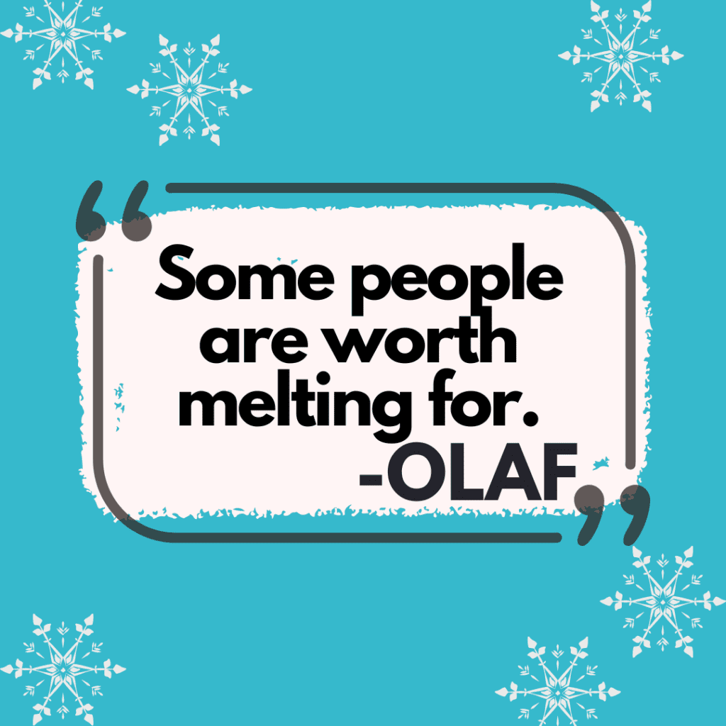 worth melting for Olaf quote