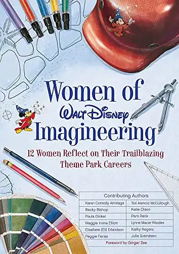 Women of Walt Disney Imagineering: 12 Women Reflect on their Trailblazing Theme Park Careers (Disney Editions Deluxe)