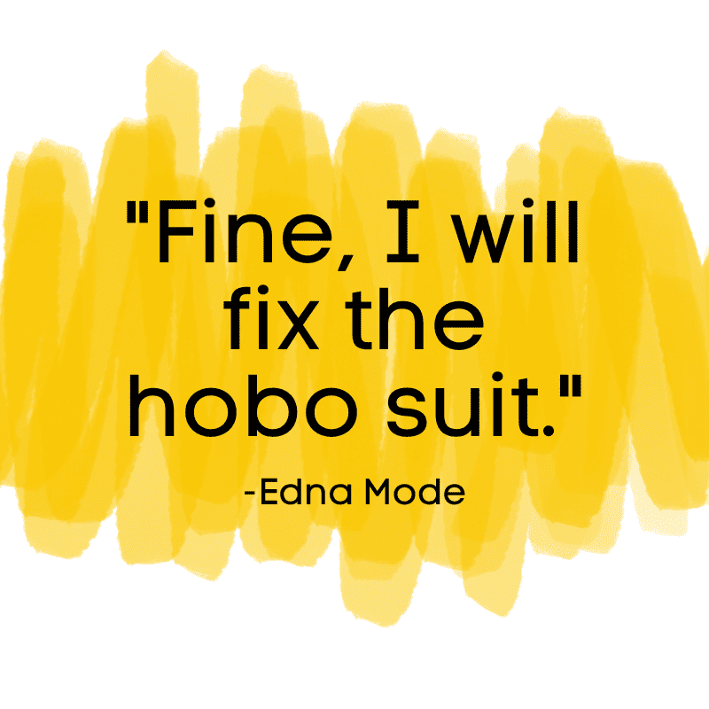 Fine, I will fix the hobo suit - edna mode quote