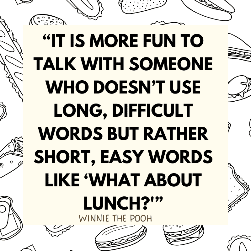 “It is more fun to talk with someone who doesn’t use long, difficult words but rather short, easy words like ‘What about lunch?'”
